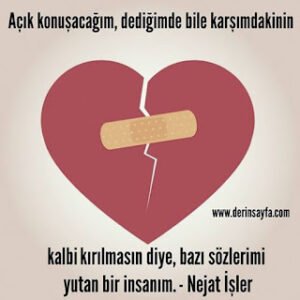 Açık konuşacağım, dediğimde bile karşımdakinin kalbi kırılmasın diye, bazı sözlerimi yutan.. Nejat İşler