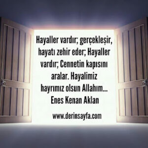 Hayaller vardır; gerçekleşir, hayatı zehir eder;Hayaller vardır; Cennetin kapısını aralar.