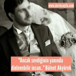 Ancak sevdiğinin yanında dinlenebilir insan.. Bülent Akyürek