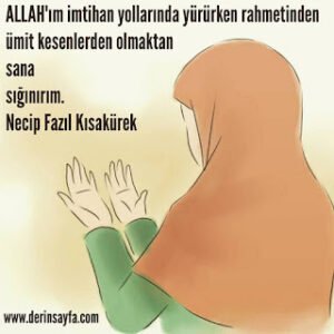 ALLAH’ım imtihan yollarında yürürken rahmetinden ümit kesenlerden olmaktan sana sığınırım.  Necip Fazıl Kısakürek