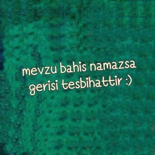 Adı MÜSLÜMAN olanın
Soyadı NAMAZ olmalı…