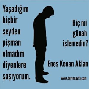 Yaşadığım hiçbir şeyden pişman olmadım diyenlere şaşıyorum. Hiç mi günah işlemedin? Enes Kenan Aklan