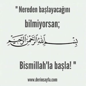 “Nereden başlayacağını bilmiyorsan; Bismillah’la başla!”