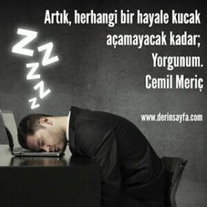 Artık, herhangi bir hayale kucak açamayacak kadar; Yorgunum.. Cemil Meriç