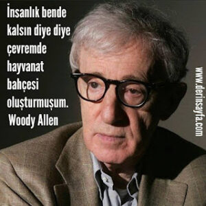 İnsanlık bende kalsın diye diye çevremde hayvanat bahçesi oluşturmuşum.  Woody Allen