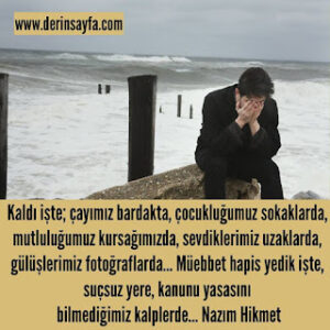 Kaldı işte; çayımız bardakta, çocukluğumuz sokaklarda, mutluluğumuz kursağımızda.. Nazım Hikmet