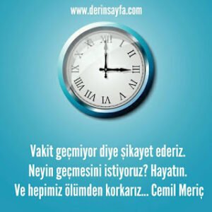 Vakit geçmiyor diye şikayet ederiz. Neyin geçmesini istiyoruz? Hayatın. Ve hepimiz ölümden.. Cemil Meriç