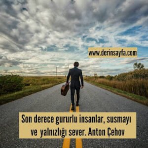 Son derece gururlu insanlar, susmayı ve yalnızlığı sever. Anton Çehov