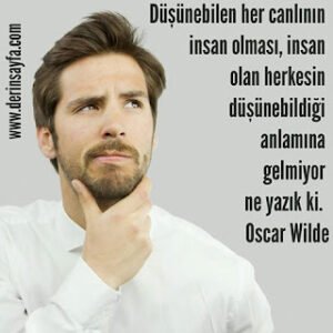 Düşünebilen her canlının insan olması, insan olan herkesin düşünebildiği anlamına gelmiyor.. Oscar Wilde