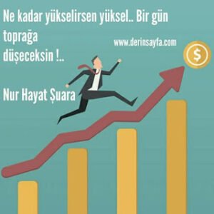 Ne kadar yükselirsen yüksel.. Bir gün toprağa düşeceksin !..