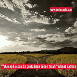“Yolun açık olsun. En çokta bana dönen tarafı.” Ahmet Batman