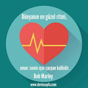 Dünyanın en güzel ritmi, onun: senin ıçin çarpan kalbidir. Bob Marley