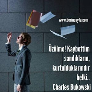 Üzülme! Kaybettim sandıkların, kurtulduklarındır belki..  – Charles Bukowski