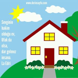 Sevginin hakim olduğu ev, Ufak da olsa, dar gelmez insana. La Edri