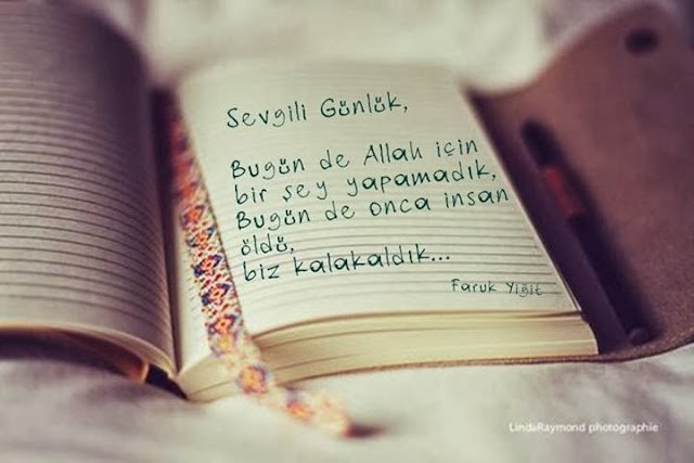 Sevgili Günlük,Bugün de Allah için bir şey yapamadık. . Faruk Yiğit