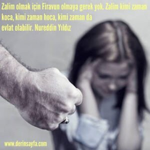 Zalim olmak için Firavun olmaya gerek yok. Zalim kimi zaman koca, kimi zaman hoca.. Nureddin Yıldız