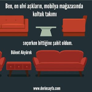 Ben, en ulvi aşkların, mobilya mağazasında koltuk takımı seçerken bittiğine şahit oldum. Bülent Akyürek