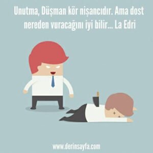 Unutma, düşman kör nişancıdır. Ama dost nereden vuracağını iyi bilir.. La Edri