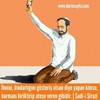 İlmini, dindarlığını gösteriş olsun diye yapan kimse, harmanıbiriktirip ateşe veren gibidir.| Sadi