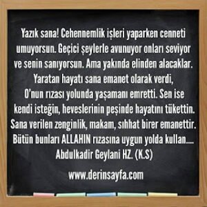 Yazık sana! Cehennemlik işleri yaparken cenneti umuyorsun. Geçici şeylerle avunuyor.. Abdulkadir Geylani