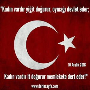 “Kadın vardır yiğit doğurur, oymağı devlet eder; Kadın vardır it doğurur memlekete dert eder!”