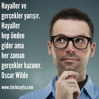 Hayaller ve gerçekler yarışır. Hayaller hep önden gider ama her zaman gerçekler kazanır.  Oscar Wilde