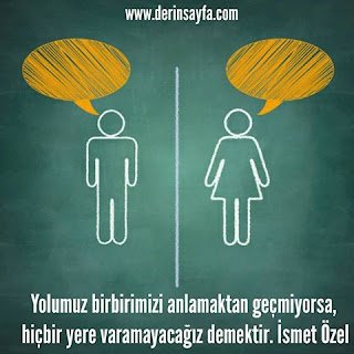 Yolumuz birbirimizi anlamaktan geçmiyorsa, hiçbir yere varamayacağız demektir.  İsmet Özel