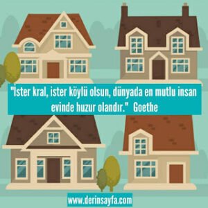 İster kral, ister köylü olsun, dünyada en mutlu insan evinde huzur olandır. Goethe