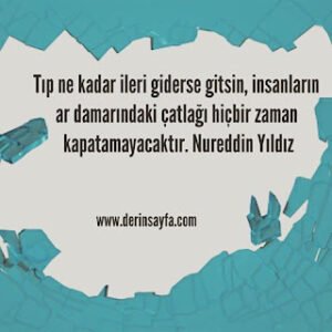 Tıp ne kadar ileri giderse gitsin, insanların ar damarındakiçatlağı hiçbir zaman kapatamayacaktır.Nureddin Yıldız