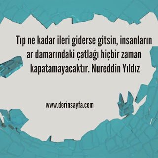 Tıp ne kadar ileri giderse gitsin, insanların ar damarındakiçatlağı hiçbir zaman kapatamayacaktır.Nureddin Yıldız
