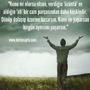 “Konu ne olursa olsun, verdiğin ‘üzüntü’ ve aldığın ‘ah’ bir cam parçasından daha keskindir.”