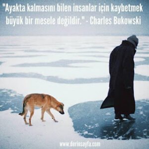 Ayakta kalmasını bilen insanlar için kaybetmek büyük bir mesele değildir. Charles Bukowski