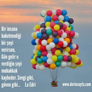 Bir insana haketmediği bir şeyi verirsen, gün gelir o verdiğin şeyi muhakkak kaybeder. La Edri