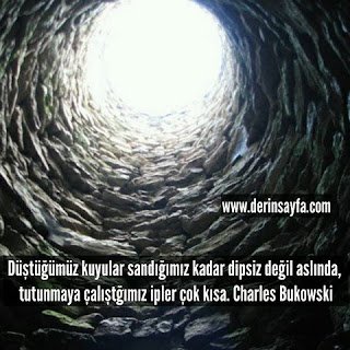 Düştüğümüz kuyular sandığımız kadar dipsiz değil aslında, tutunmaya çalıştğımız ipler