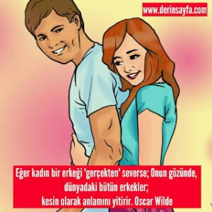 Eğer kadın bir erkeği ‘gerçekten’ severse; Onun gözünde, dünyadaki bütün erkekler.. Oscar Wilde