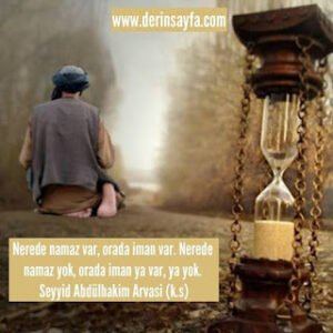 Nerede namaz var, orada iman var. Nerede namaz yok, orada iman ya var, ya yok. Seyyid Abdülhakim Arvasi (k.s)
