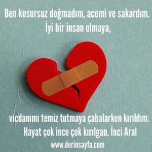 Ben kusursuz doğmadım, acemi ve sakardım. İyi bir insan olmaya, vicdanımı temiz tutmaya.. İnci Aral
