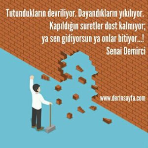 Tutundukların devriliyor. Dayandıkların yıkılıyor. Kapıldığın suretler dost kalmıyor.. Senai Demirci