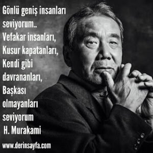 Gönlü geniş insanları seviyorum.. Vefakar insanları, kusur kapatanları, kendi gibi davrananları.. H. Murakami