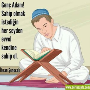 Genç Adam! Sahip olmak istediğin her şeyden evvel kendine sahip ol. İhsan Şenocak