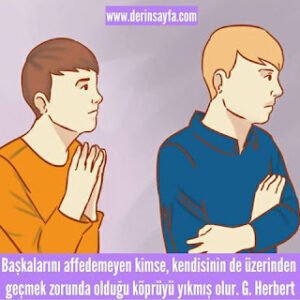 Başkalarını affedemeyen kimse, kendisinin de üzerinden geçmek zorunda olduğu köprüyü.. G. Herbert