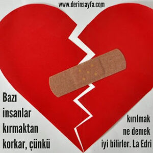 Bazı insanlar kırmaktan korkar, çünkü kırılmak ne demek iyi bilirler. La Edri