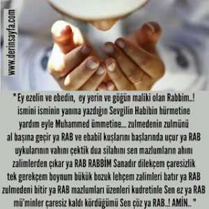 “Ey ezelin ve ebedin,  ey yerin ve göğün Maliki olan Rabbim..! İsmini isminin yanına yazdığın Sevgilin Habibin hürmetine..”