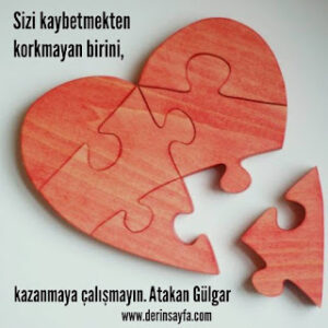 Sizi kaybetmekten korkmayan birini, kazanmaya çalışmayın. Atakan Gülgar