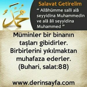 Müminler bir binanın taşları gibidirler. Birbirlerini yıkılmaktan muhafaza ederler. (Buhari, salat:88)