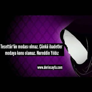 Tesettür’ün modası olmaz. Çünkü ibadetler modaya konu olamaz. Nureddin Yıldız