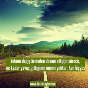 Yolunu değiştirmeden devam ettiğin sürece, ne kadar yavaş gittiğinin önemi yoktur. Konfüçyüs
