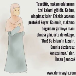 Tesettür, makam odalarının özel kalemi gibidir. Kadını, ulaşılmaz kılar. Erkekle arasına protokol koyar. İhsan Şenocak