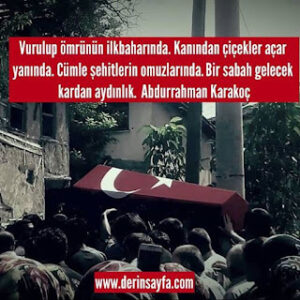 Vurulup ömrünün ilkbaharında. Kanından çiçekler açar yanında. Cümle şehitlerin.. Abdurrahman Karakoç