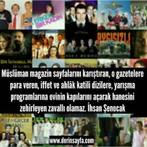 Müslüman magazin sayfalarını karıştıran, o gazetelere para veren, iffet ve ahlak katili dizilere.. İhsan Şenocak